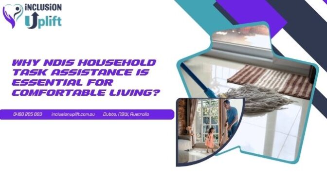 Why NDIS Household Tasks Assistance Is Essential for Comfortable Living?