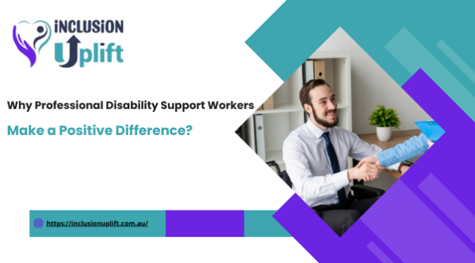 Why Professional Disability Support Workers Make a Positive Difference?