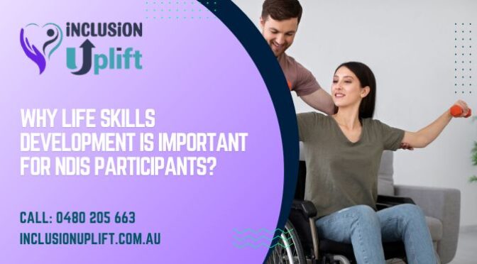 Why Life Skills Development Is Important for NDIS Participants?